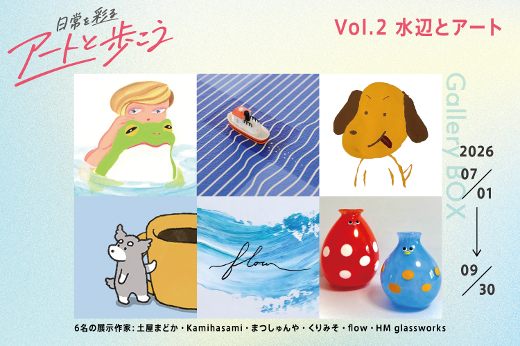 【ギャラリーBOX展示】日常を彩るアートと歩こう~水辺とアート~
